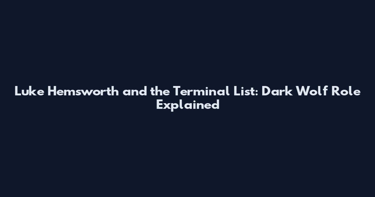 Luke Hemsworth and the Terminal List: Dark Wolf Role Explained