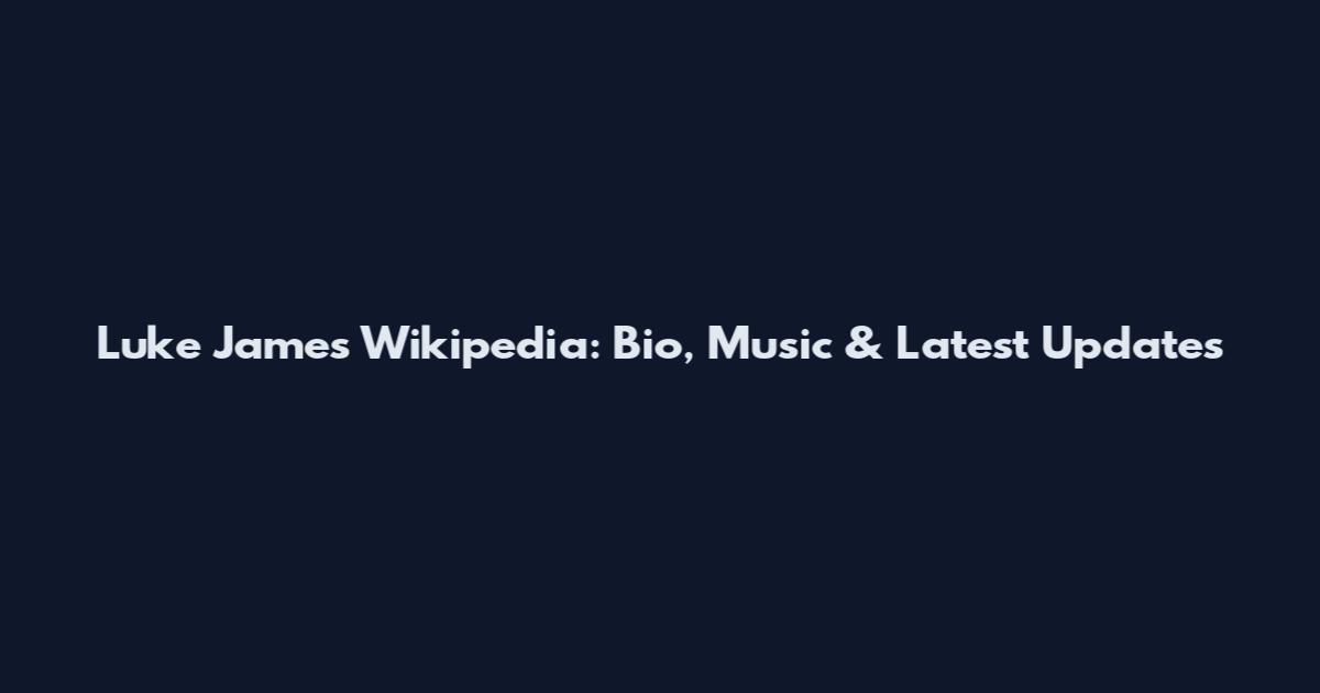 Luke James Wikipedia: Bio, Music & Latest Updates