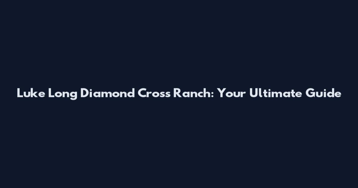 Luke Long Diamond Cross Ranch: Your Ultimate Guide