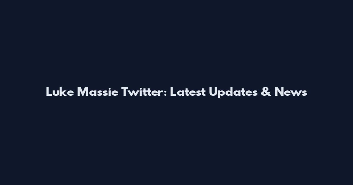 Luke Massie Twitter: Latest Updates & News