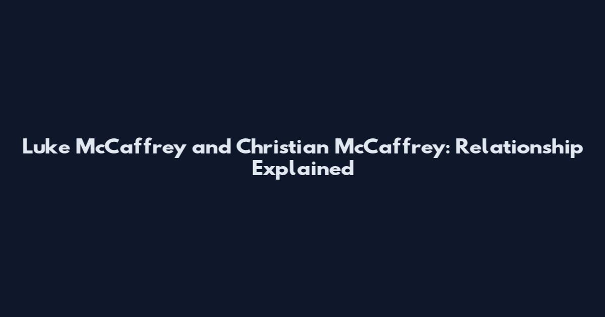 Luke McCaffrey and Christian McCaffrey: Relationship Explained