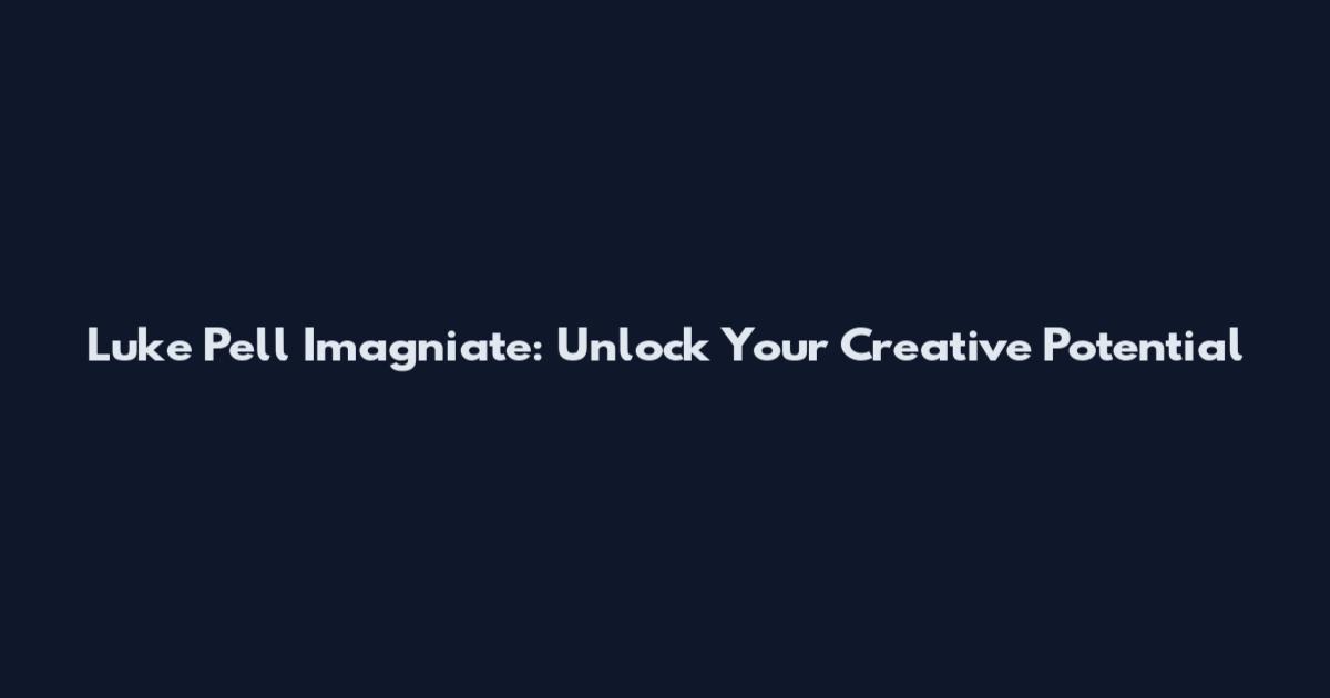 Luke Pell Imagniate: Unlock Your Creative Potential