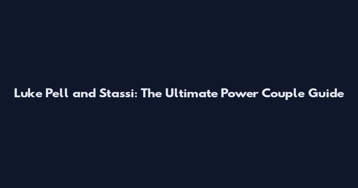 Luke Pell and Stassi: The Ultimate Power Couple Guide
