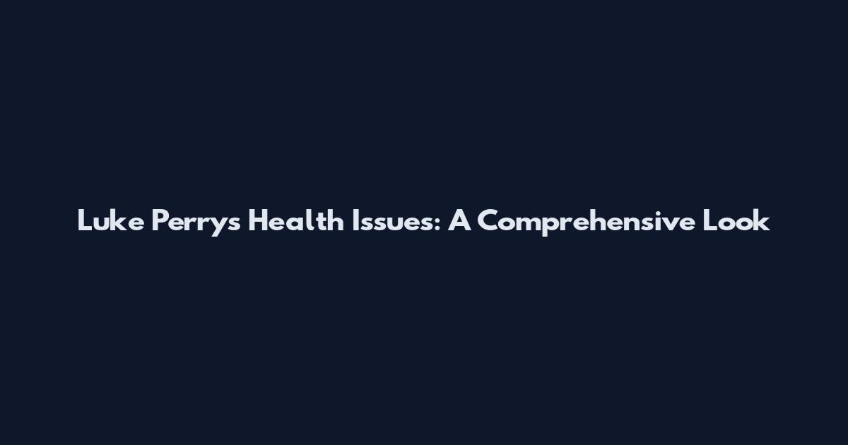 Luke Perry's Health Issues: A Comprehensive Look
