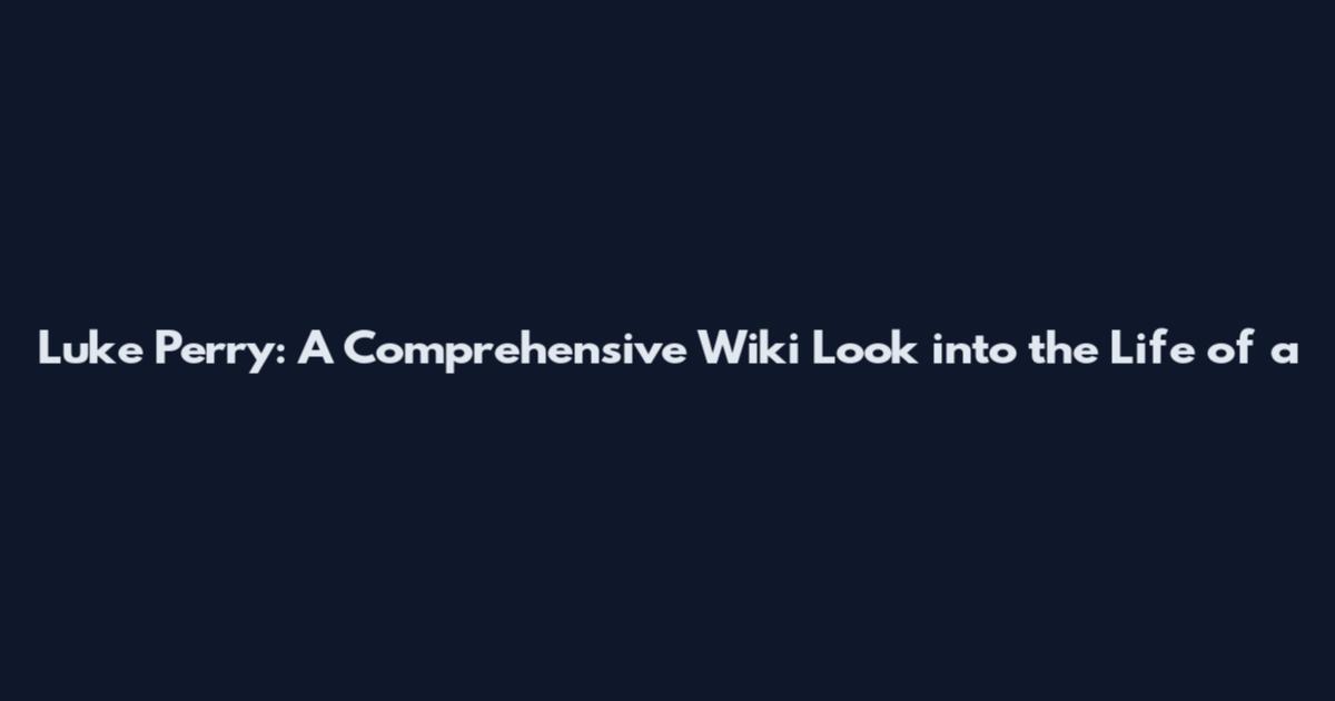 Luke Perry: A Comprehensive Wiki Look into the Life of a