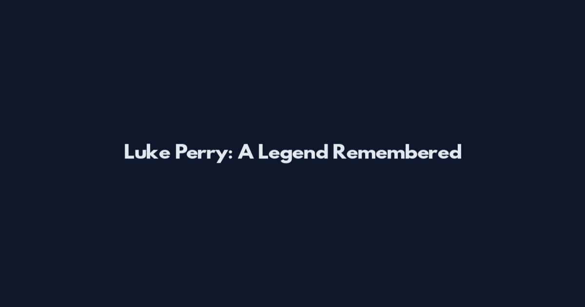 Luke Perry: A Legend Remembered