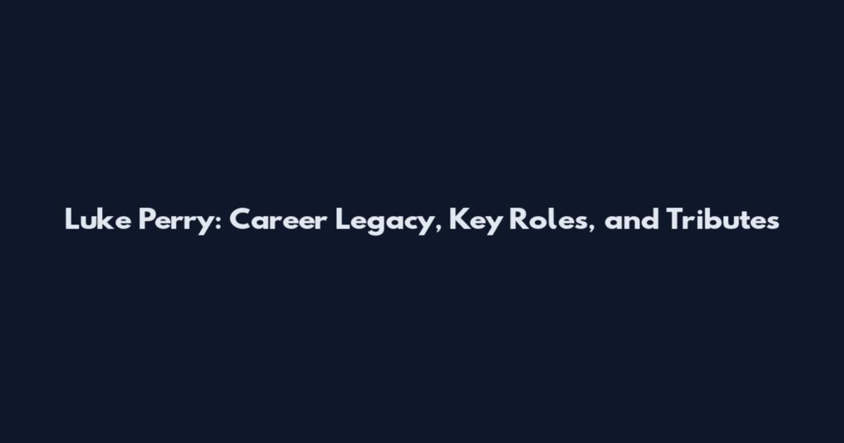 Luke Perry: Career Legacy, Key Roles, and Tributes