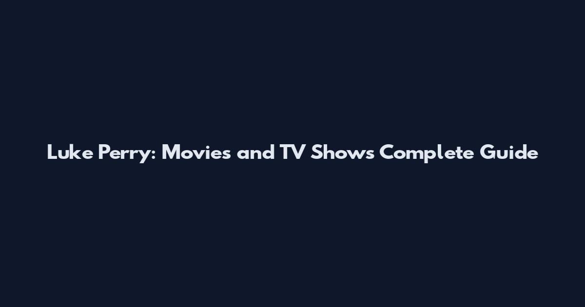Luke Perry: Movies and TV Shows Complete Guide