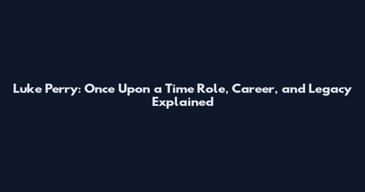 Luke Perry: Once Upon a Time Role, Career, and Legacy Explained