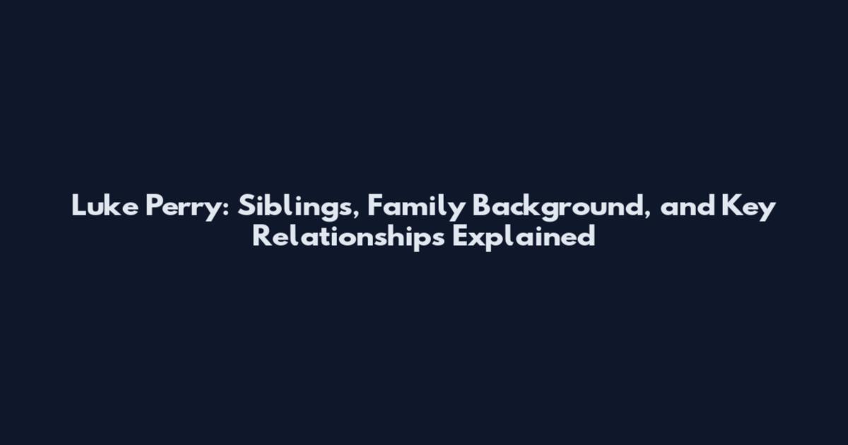 Luke Perry: Siblings, Family Background, and Key Relationships Explained