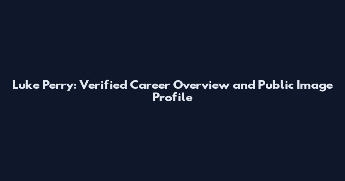 Luke Perry: Verified Career Overview and Public Image Profile