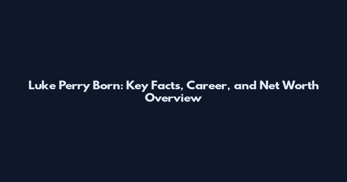 Luke Perry Born: Key Facts, Career, and Net Worth Overview