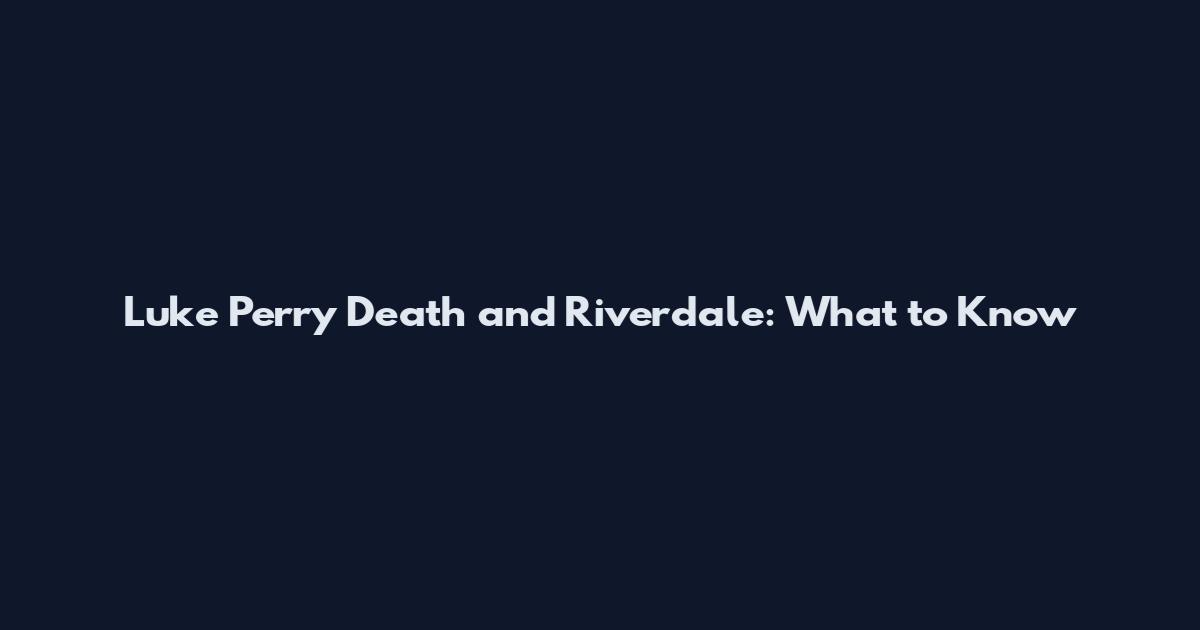 Luke Perry Death and Riverdale: What to Know