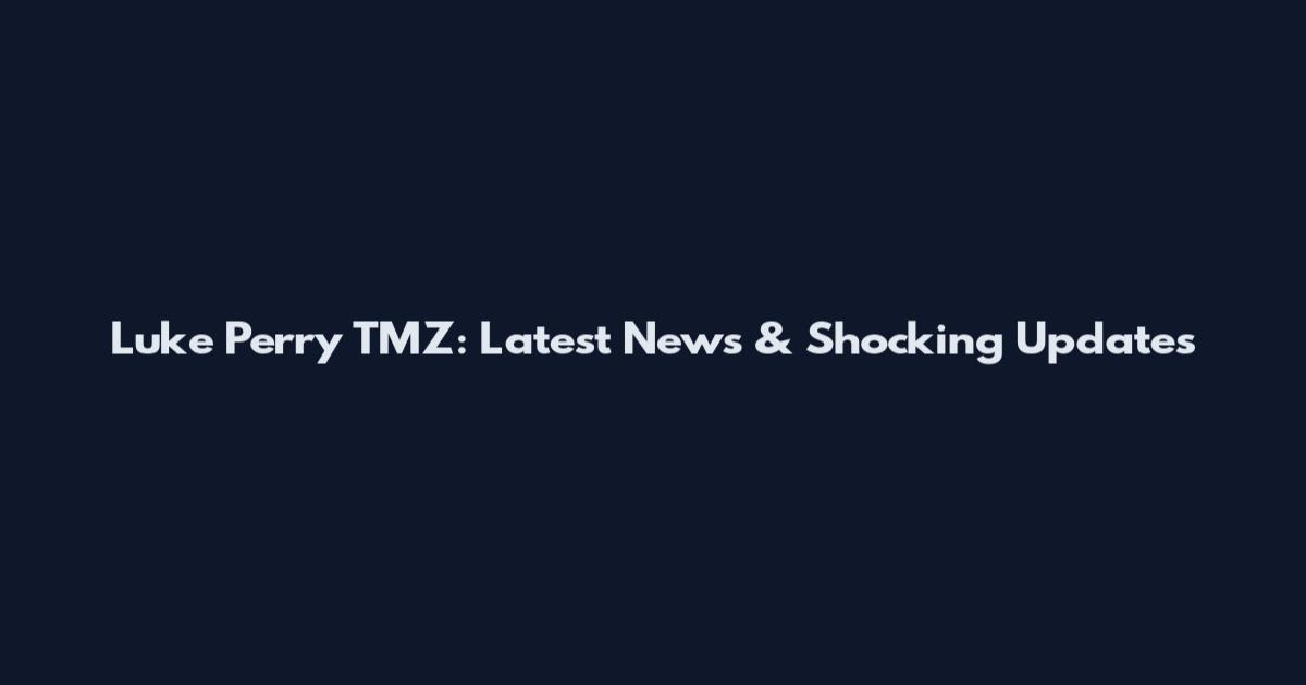Luke Perry TMZ: Latest News & Shocking Updates