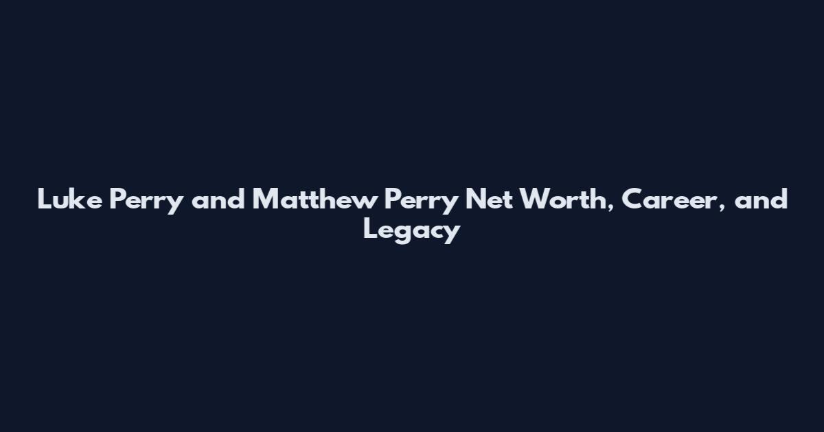 Luke Perry and Matthew Perry Net Worth, Career, and Legacy