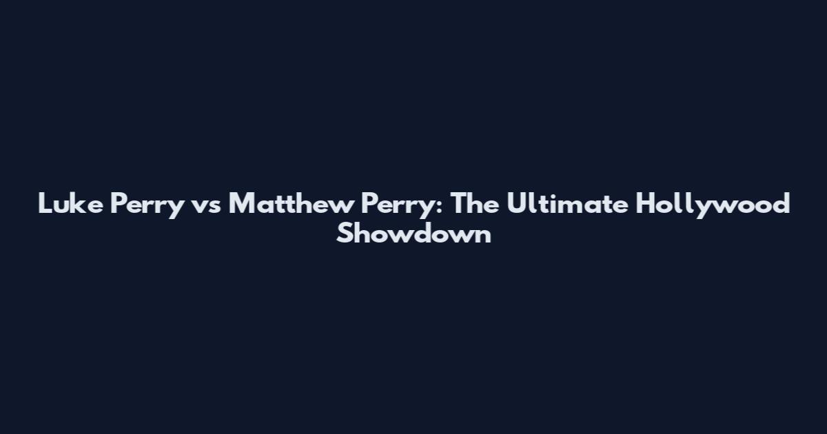 Luke Perry vs Matthew Perry: The Ultimate Hollywood Showdown