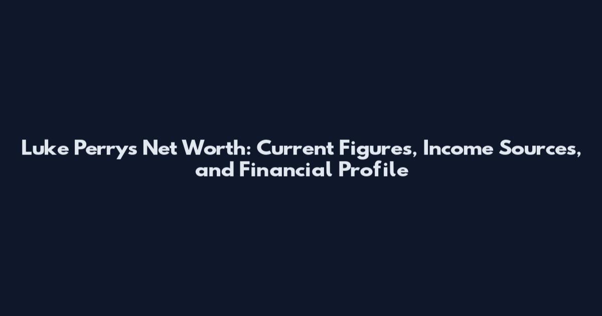 Luke Perrys Net Worth: Current Figures, Income Sources, and Financial Profile