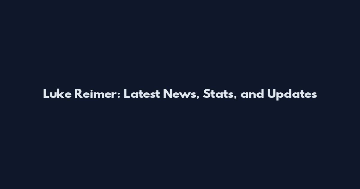 Luke Reimer: Latest News, Stats, and Updates