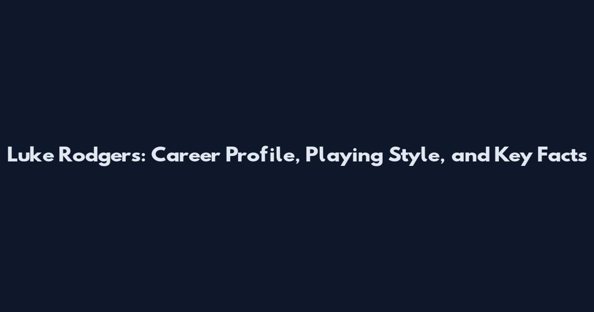 Luke Rodgers: Career Profile, Playing Style, and Key Facts