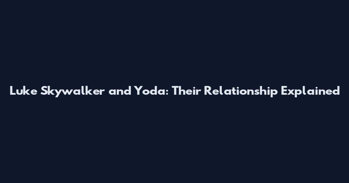 Luke Skywalker and Yoda: Their Relationship Explained