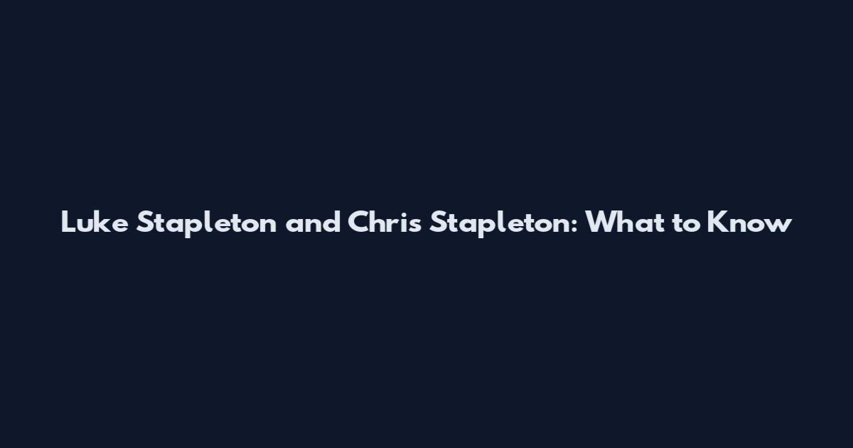 Luke Stapleton and Chris Stapleton: What to Know