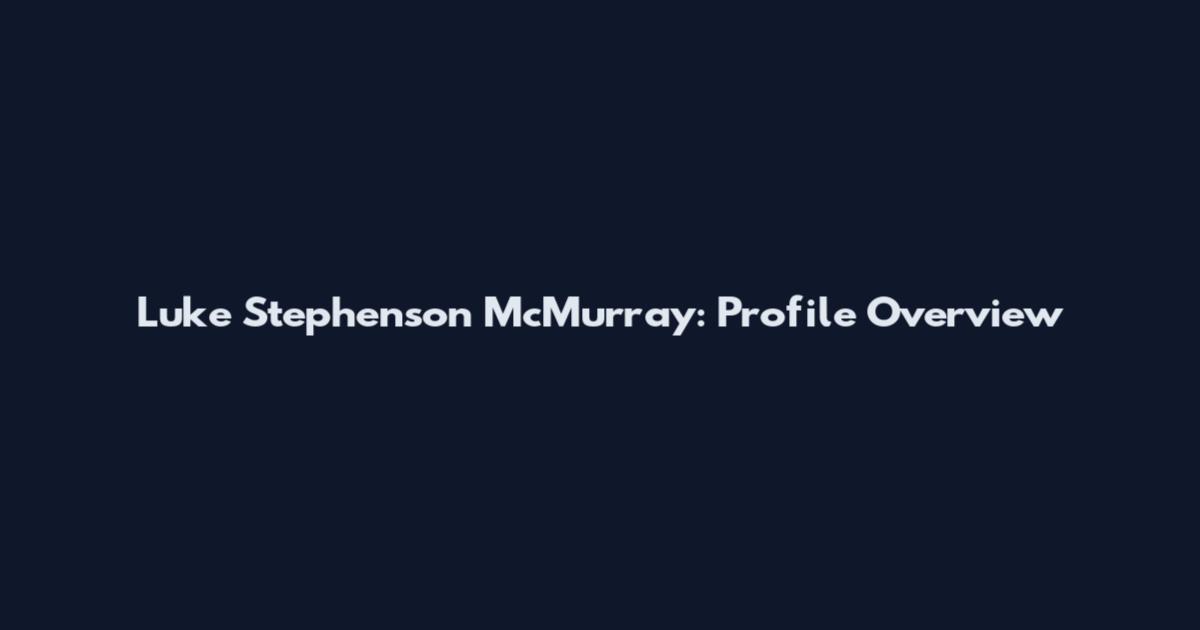 Luke Stephenson McMurray: Profile Overview