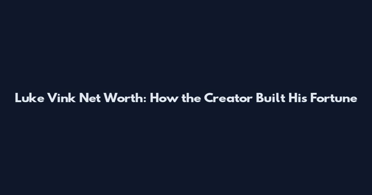 Luke Vink Net Worth: How the Creator Built His Fortune