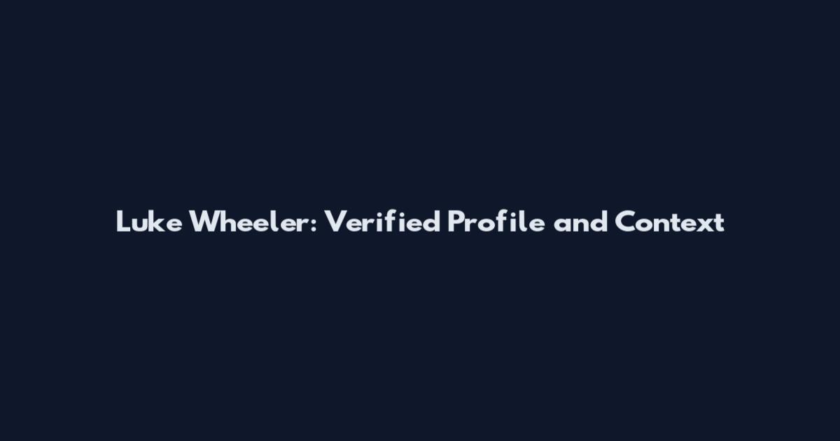 Luke Wheeler: Verified Profile and Context