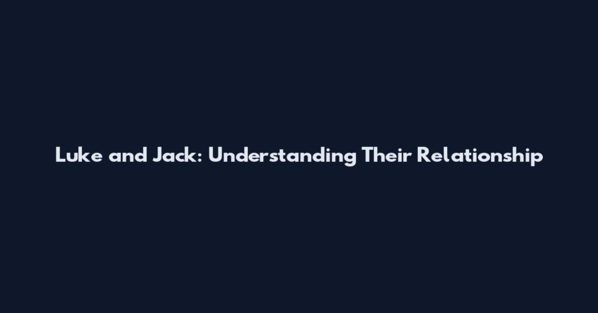 Luke and Jack: Understanding Their Relationship