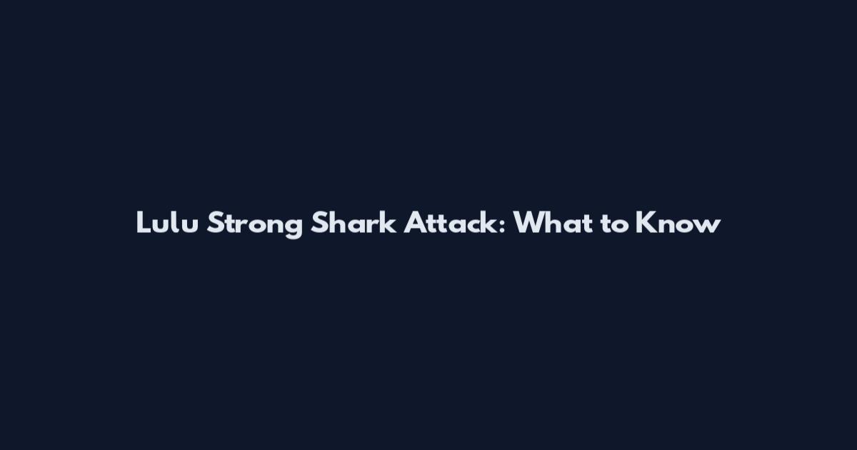 Lulu Strong Shark Attack: What to Know