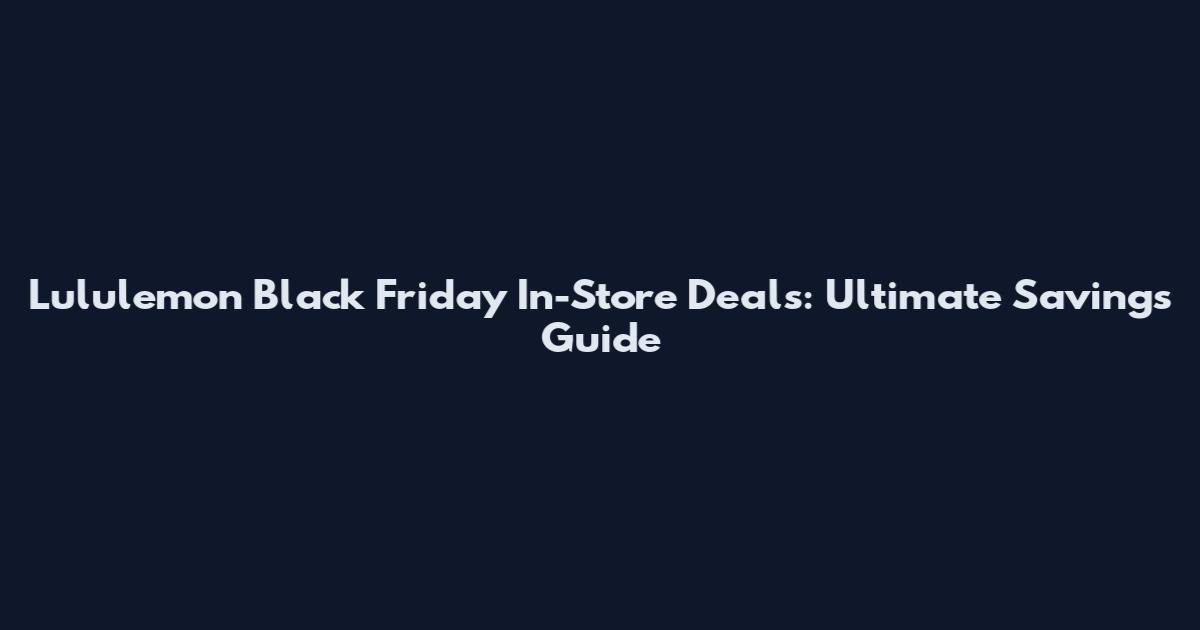 Lululemon Black Friday In-Store Deals: Ultimate Savings Guide