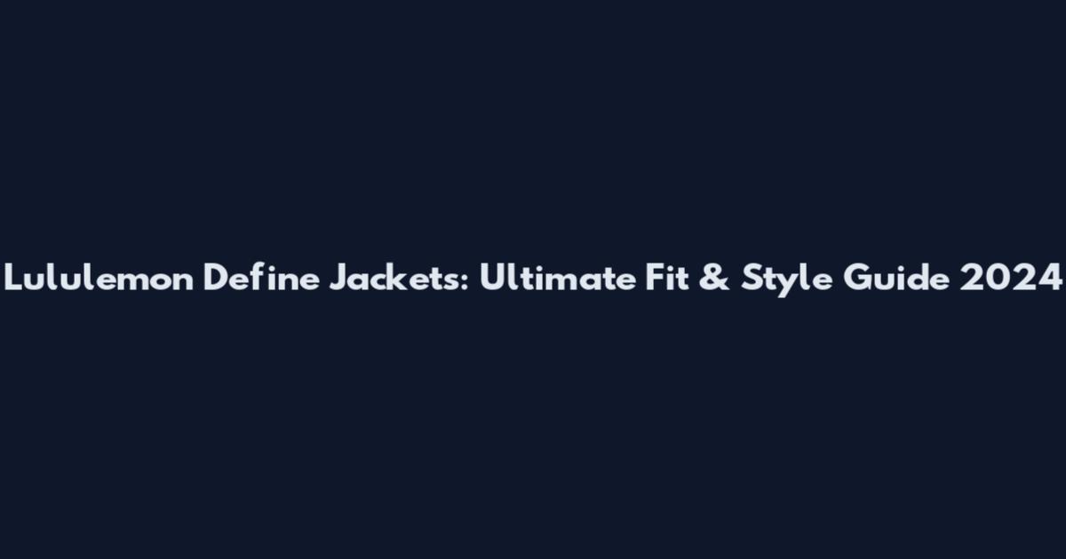 Lululemon Define Jackets: Ultimate Fit & Style Guide 2024