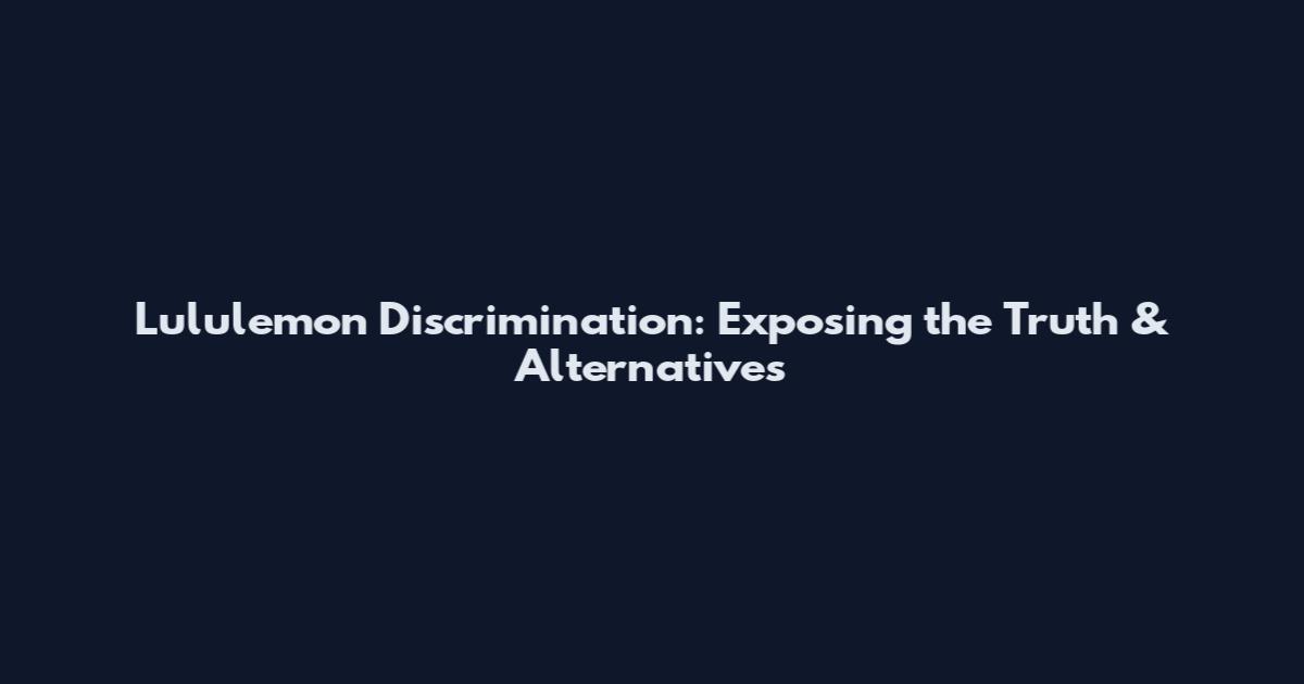 Lululemon Discrimination: Exposing the Truth & Alternatives