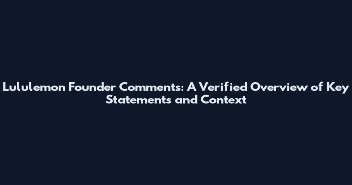 Lululemon Founder Comments: A Verified Overview of Key Statements and Context