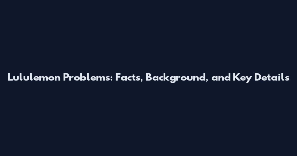 Lululemon Problems: Facts, Background, and Key Details