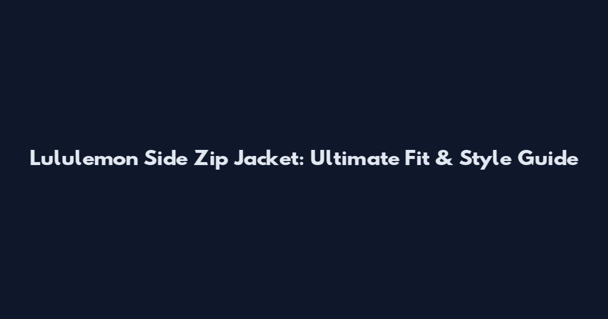 Lululemon Side Zip Jacket: Ultimate Fit & Style Guide