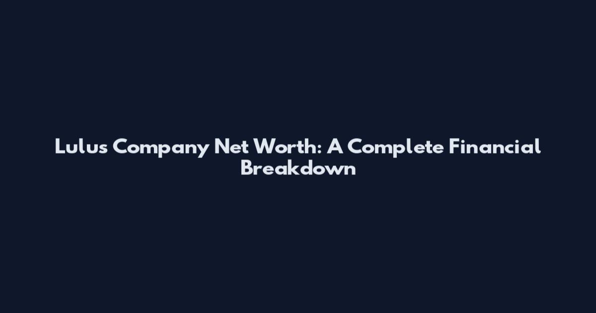 Lulus Company Net Worth: A Complete Financial Breakdown