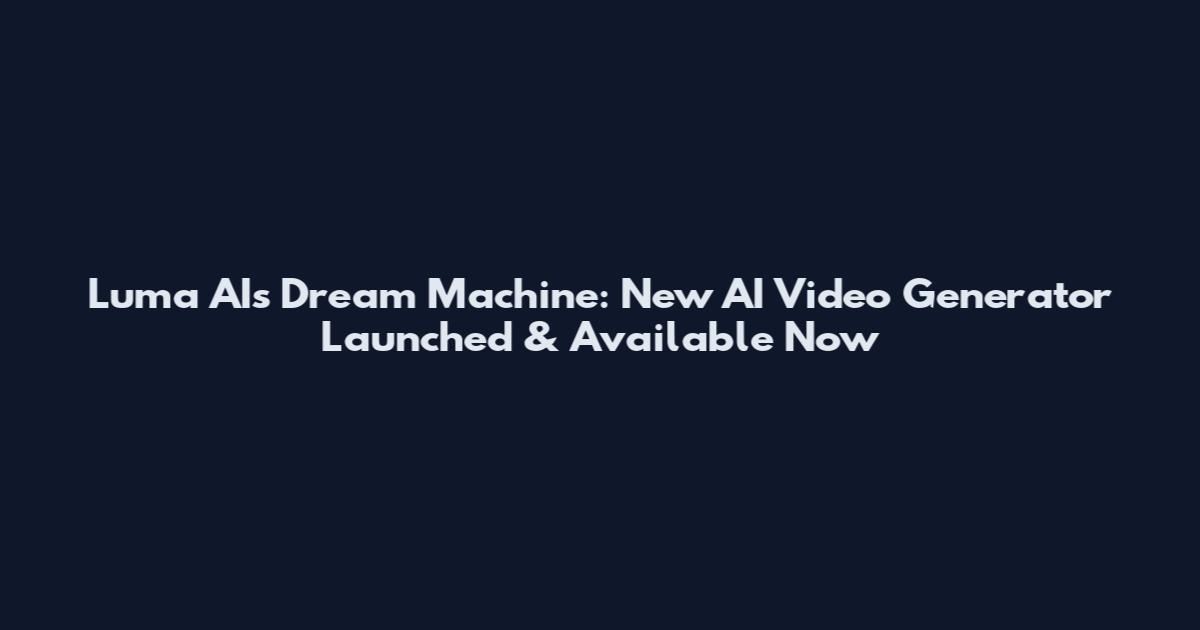 Luma AI's Dream Machine: New AI Video Generator Launched & Available Now
