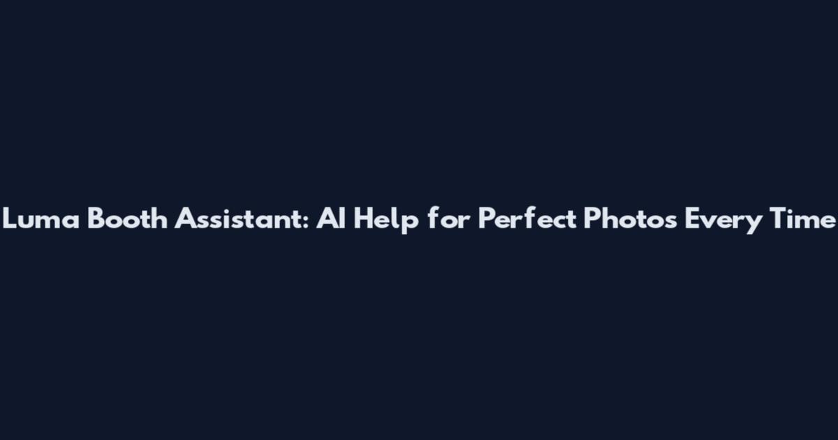 Luma Booth Assistant: AI Help for Perfect Photos Every Time