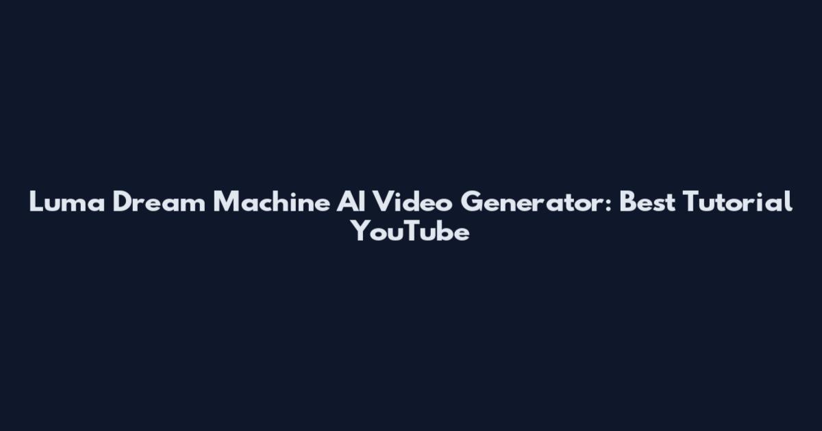 Luma Dream Machine AI Video Generator: Best Tutorial YouTube