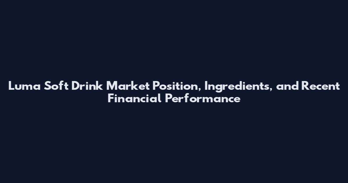 Luma Soft Drink Market Position, Ingredients, and Recent Financial Performance