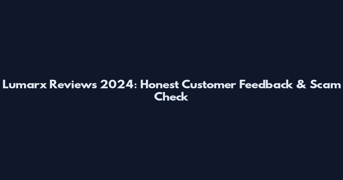Lumarx Reviews 2024: Honest Customer Feedback & Scam Check
