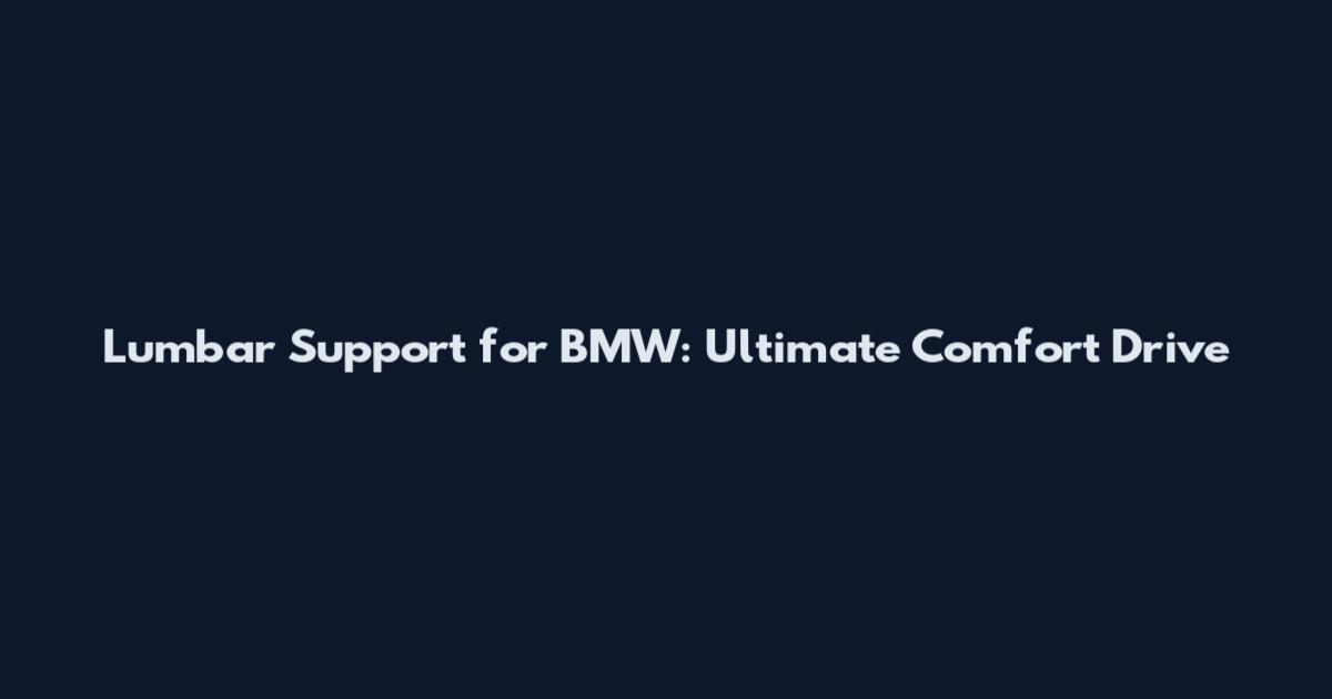 Lumbar Support for BMW: Ultimate Comfort Drive