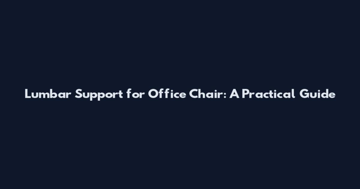 Lumbar Support for Office Chair: A Practical Guide