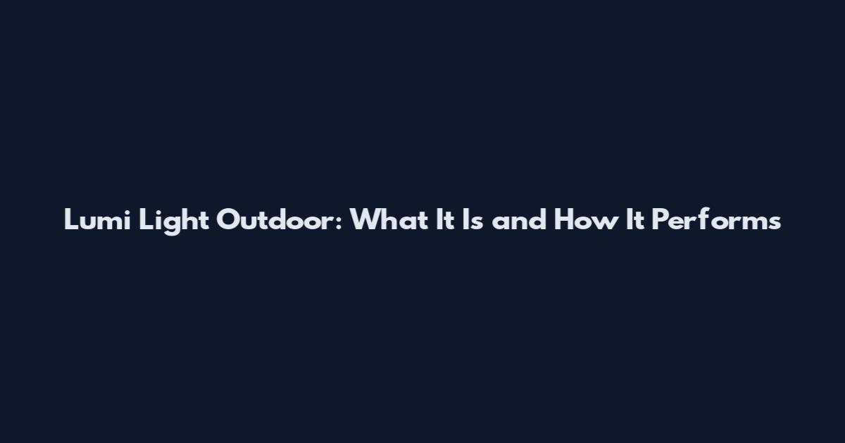 Lumi Light Outdoor: What It Is and How It Performs
