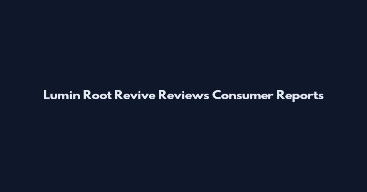 Lumin Root Revive Reviews Consumer Reports