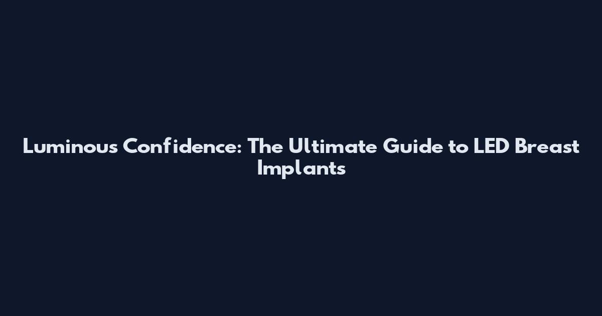 Luminous Confidence: The Ultimate Guide to LED Breast Implants
