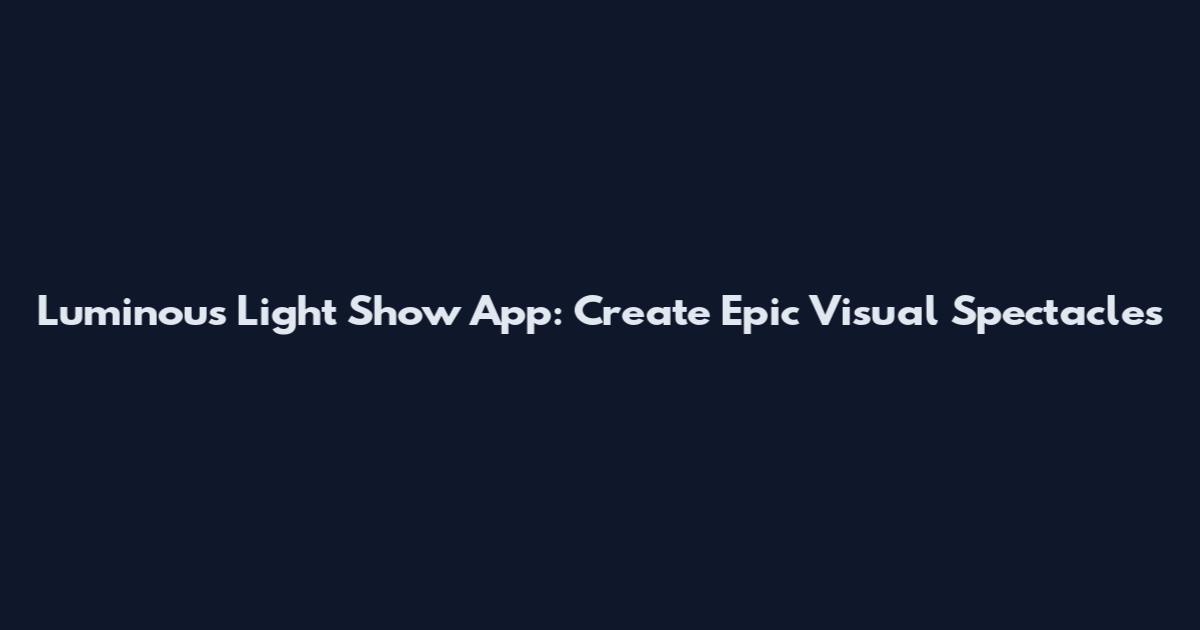 Luminous Light Show App: Create Epic Visual Spectacles