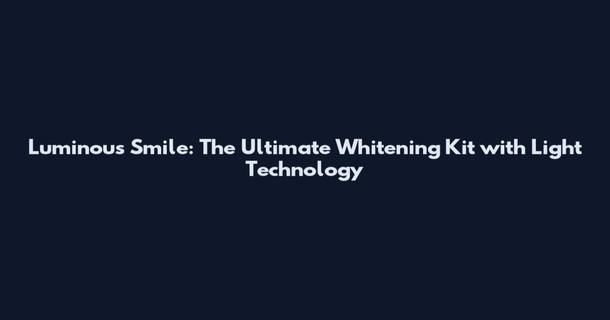 Luminous Smile: The Ultimate Whitening Kit with Light Technology
