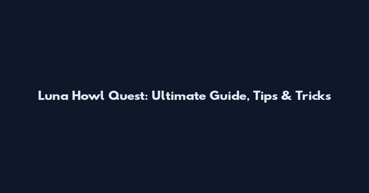 Luna Howl Quest: Ultimate Guide, Tips & Tricks